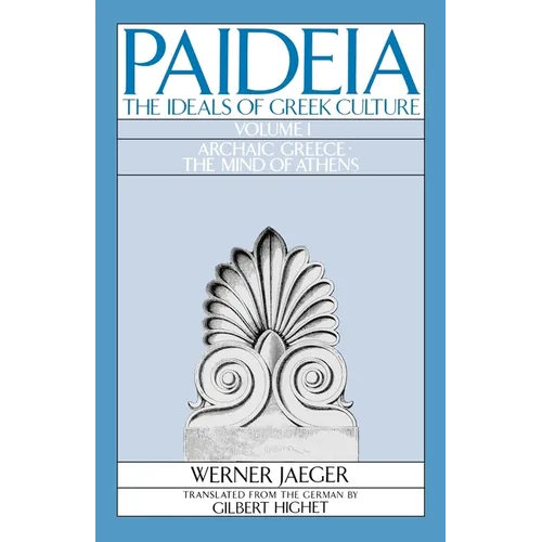 Paideia: The Ideals of Greek Culture: Volume I: Archaic Greece: The Mind of Athens - Paperback