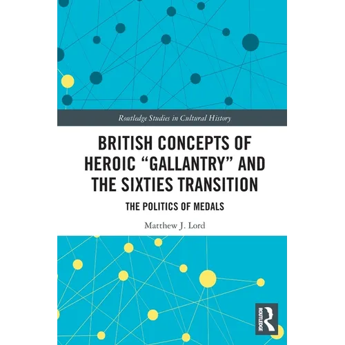 British Concepts of Heroic Gallantry and the Sixties Transition: The Politics of Medals - Paperback