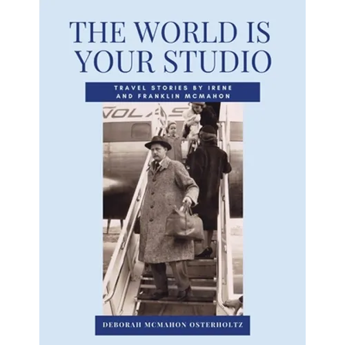THE WORLD IS YOUR STUDIO Travel Stories by Irene and Franklin McMahon - Paperback