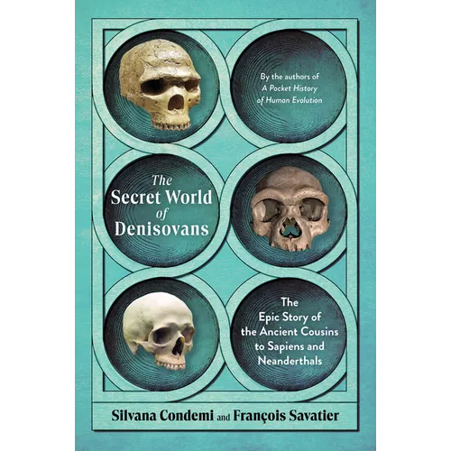 The Secret World of Denisovans: The Epic Story of the Ancient Cousins to Sapiens and Neanderthals - Hardcover