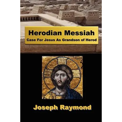 Herodian Messiah: Case For Jesus As Grandson of Herod - Paperback