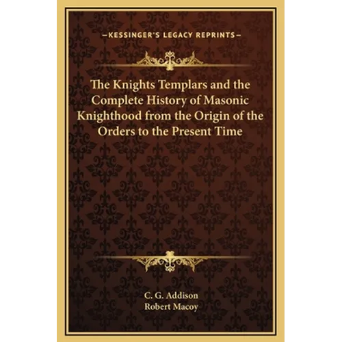 The Knights Templars and the Complete History of Masonic Knighthood from the Origin of the Orders to the Present Time - Hardcover