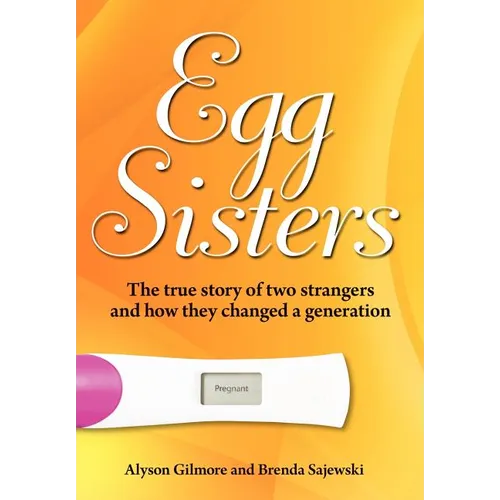 Egg Sisters: The true story of two strangers and how they changed a generation - Hardcover