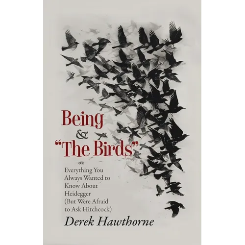 Being and The Birds: Or: Everything You Always Wanted to Know About Heidegger (But Were Afraid to Ask Hitchcock) - Paperback
