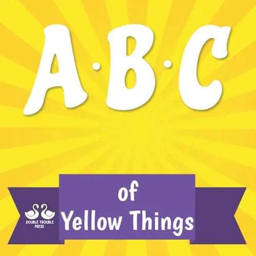 ABC of Yellow Things: A Rhyming Children's Picture Book About Colors - Paperback