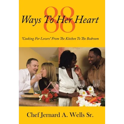 88 Ways to Her Heart: "Cooking for Lovers" from the Kitchen to the Bedroom - Hardcover