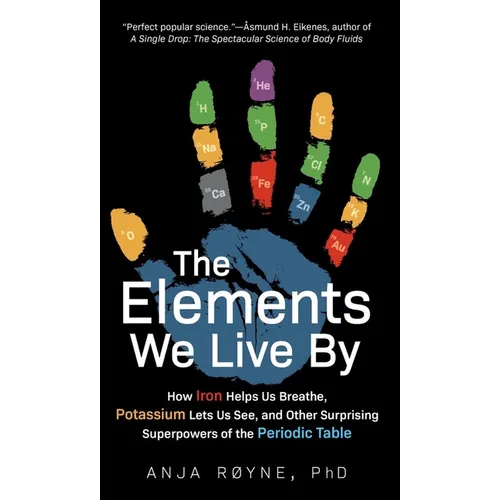 The Elements We Live by: How Iron Helps Us Breathe, Potassium Lets Us See, and Other Surprising Superpowers of the Periodic Table - Hardcover