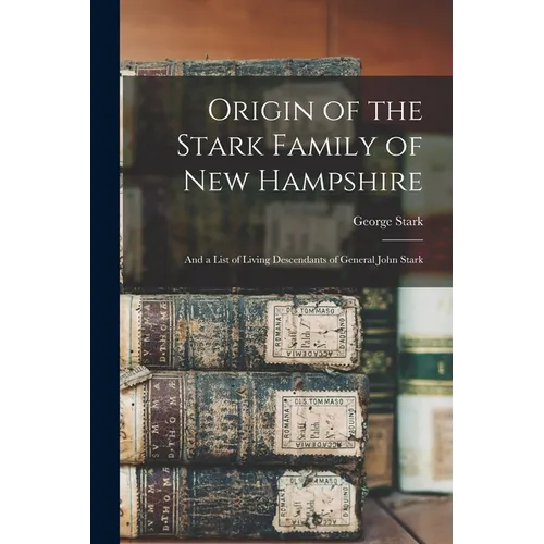 Origin of the Stark Family of New Hampshire: and a List of Living Descendants of General John Stark - Paperback