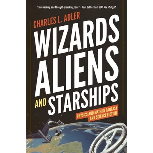 Wizards, Aliens, and Starships: Physics and Math in Fantasy and Science Fiction - Paperback