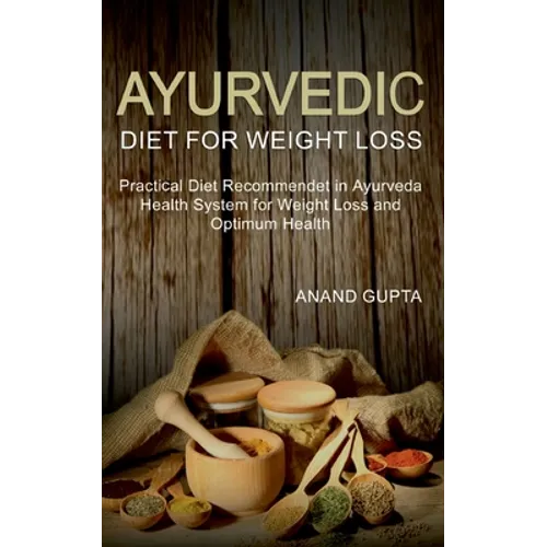 Ayurvedic Diet for Weight Loss: Practical Diet Recommended in Ayurveda Health System for Weight Loss and Optimum Health - Paperback