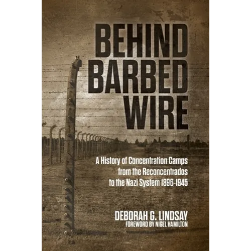 Behind Barbed Wire: A History of Concentration Camps from the Reconcentrados to the Nazi System 1896-1945 - Paperback