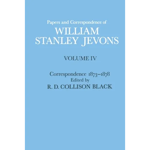 Papers and Correspondence of William Stanley Jevons: Volume 4: Correspondence, 1873-1878 - Paperback