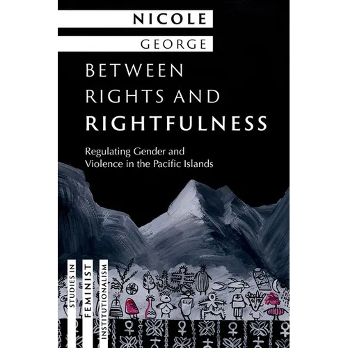 Between Rights and Rightfulness: Regulating Gender and Violence in the Pacific Islands - Hardcover