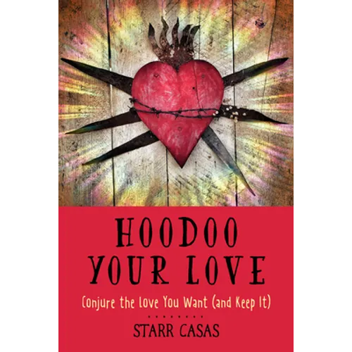 Hoodoo Your Love: Conjure the Love You Want (and Keep It) - Paperback