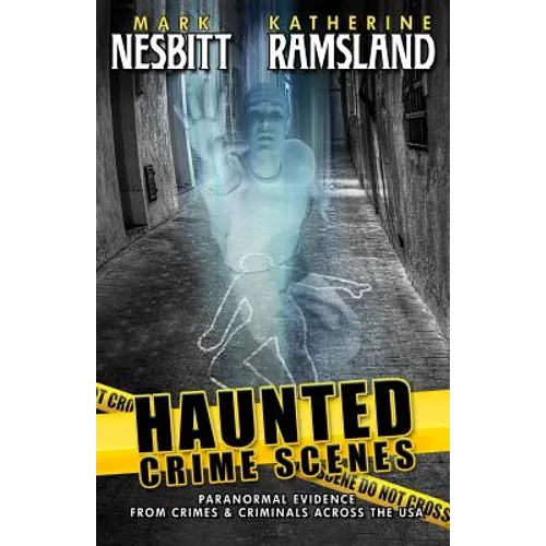 Haunted Crime Scenes: Paranormal Evidence From Crimes & Criminals Across The USA - Paperback