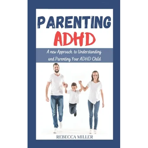 Parenting ADHD: A New Approach to Understanding and Parenting Your ADHD Child - Paperback