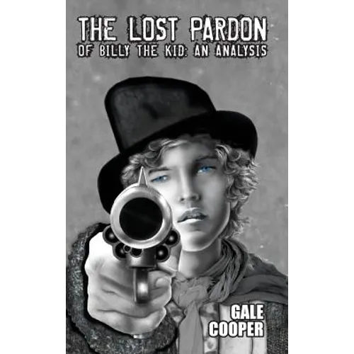The Lost Pardon of Billy the Kid: An Analysis Factoring in the Santa Fe Ring, Governor Lew Wallace's Dilemma, and a Territory in Rebellion - Hardcover