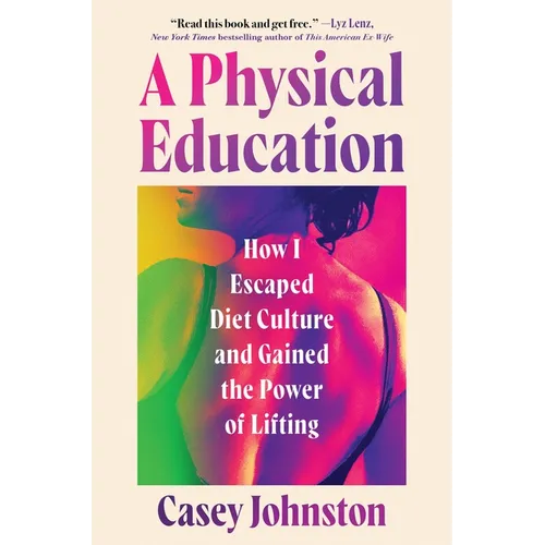 A Physical Education: How I Escaped Diet Culture and Gained the Power of Lifting - Hardcover