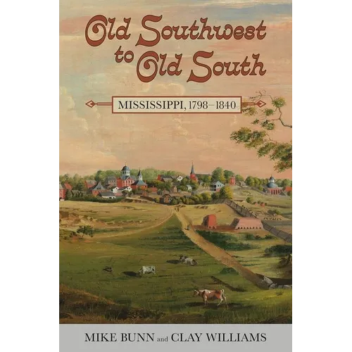 Old Southwest to Old South: Mississippi, 1798-1840 - Hardcover