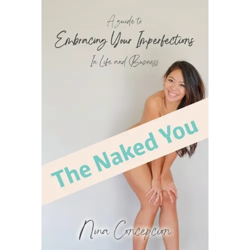 The Naked You: A Guide To Embracing Your Imperfections In Life and Business - Paperback