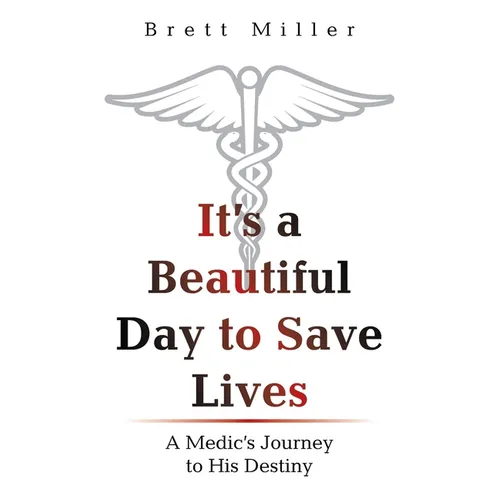 It's a Beautiful Day to Save Lives: A Medic's Journey to His Destiny - Paperback