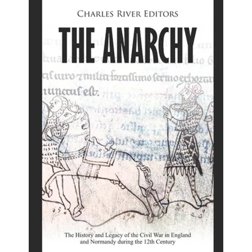 The Anarchy: The History and Legacy of the Civil War in England and Normandy during the 12th Century - Paperback