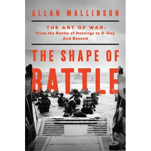 The Shape of Battle: The Art of War from the Battle of Hastings to D-Day and Beyond - Hardcover