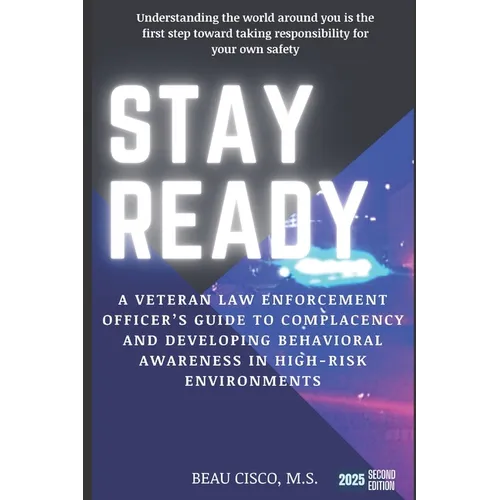 Stay Ready: A Veteran Law Enforcement Officer's Guide to Complacency and Developing Behavioral Awareness in High Risk Environments - Paperback