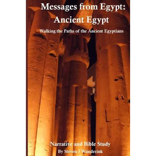Messages from Egypt: Ancient Egypt: Walking the Paths of the Ancient Egyptians - Paperback