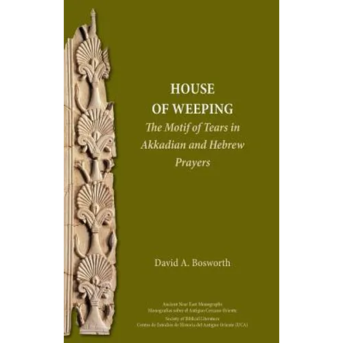 A House of Weeping: The Motif of Tears in Akkadian and Hebrew Prayers - Hardcover