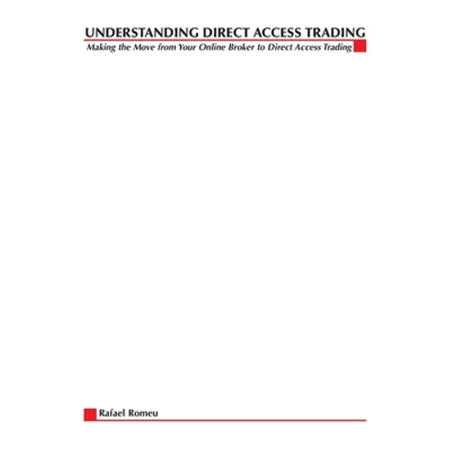 Understanding Direct Access Trading: Making the Move from Your Online Broker to Direct Access Trading - Paperback
