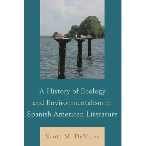 A History of Ecology and Environmentalism in Spanish American Literature - Paperback