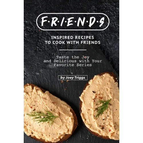 FRIENDS Inspired Recipes to Cook with Friends: Taste the Joy and Delicious with Your Favorite Series - Paperback