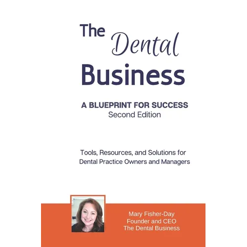 The Dental Business: A Blueprint for Success Second Edition: Tools, Resources and Solutions for Dental Practice Owners and Managers - Paperback