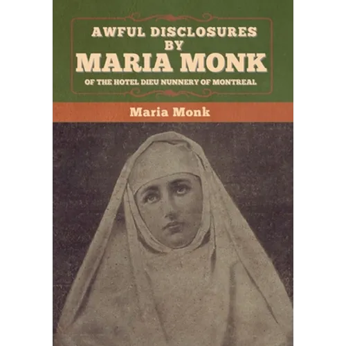 Awful Disclosures by Maria Monk of the Hotel Dieu Nunnery of Montreal - Hardcover