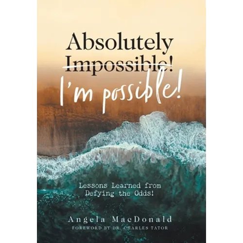 Absolutely I'm Possible!: Lessons Learned from Defying the Odds - Hardcover