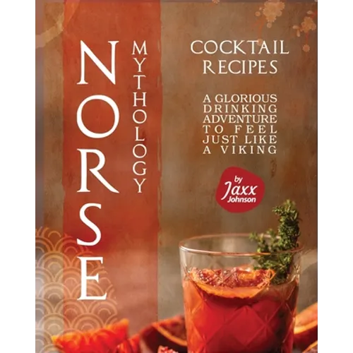 Norse Mythology Cocktail Recipes: A Glorious Drinking Adventure to Feel Just Like a Viking - Paperback