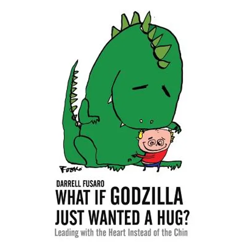 What If Godzilla Just Wanted a Hug?: Leading with the Heart Instead of the Chin - Paperback