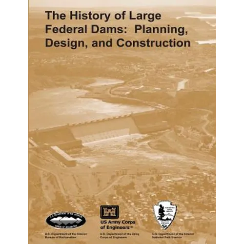 The History of Large Federal Dams: Planning, Design, and Construction - Paperback