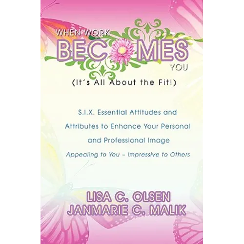 When Work Becomes You (It's All About the Fit!): S.I.X. Essential Attitudes - Paperback