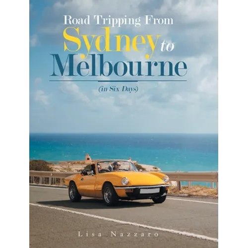 Road Tripping from Sydney to Melbourne: (In Six Days) - Hardcover