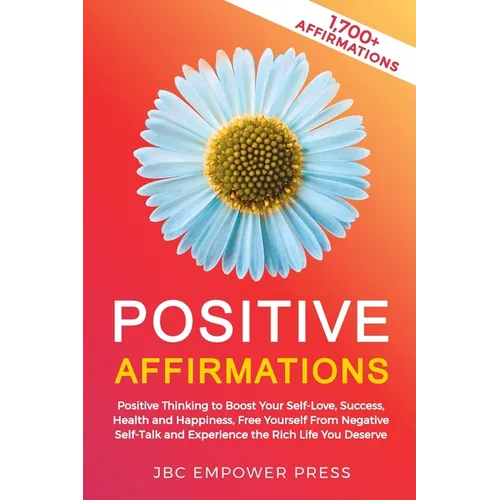 Positive Affirmations: Positive Thinking to Boost Your Self-Love, Success, Health and Happiness, Free Yourself From Negative Self-Talk and Ex - Paperback