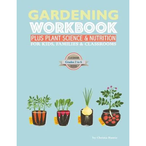 The Gardening Workbook PLUS Plant Science & Nutrition: For Kids, Families and Classrooms - Paperback