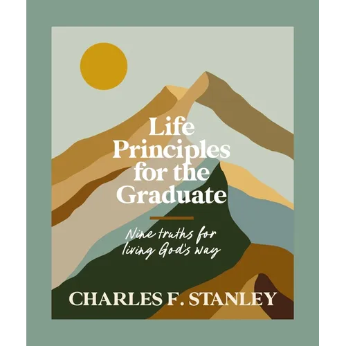 Life Principles for the Graduate: Nine Truths for Living God's Way - The Perfect Christian Graduation Gifts to Celebrate Your Grad - Hardcover
