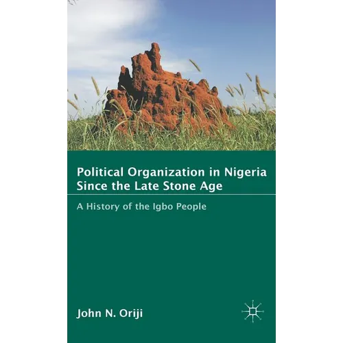 Political Organization in Nigeria Since the Late Stone Age: A History of the Igbo People - Hardcover