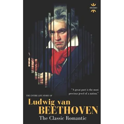 Ludwig Van Beethoven: The Entire Life Story of A Genius Composer - Paperback
