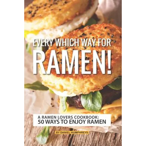 Every Which Way for Ramen!: A Ramen Lovers Cookbook: 50 Ways to Enjoy Ramen - Paperback