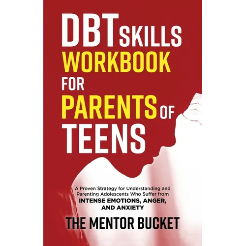 DBT Skills Workbook for Parents of Teens - A Proven Strategy for Understanding and Parenting Adolescents Who Suffer from Intense Emotions, Anger, and - Paperback