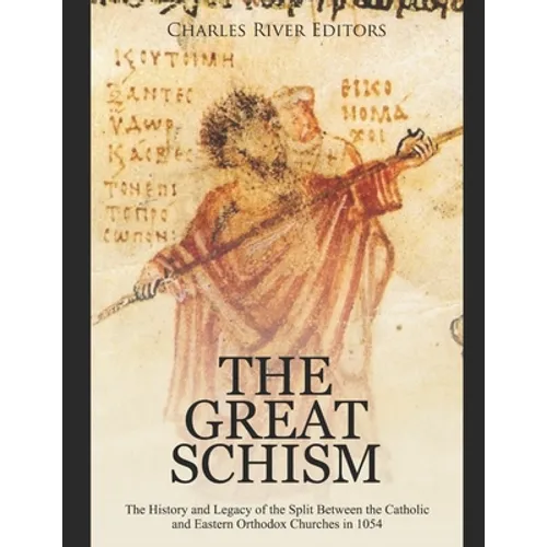 The Great Schism: The History and Legacy of the Split Between the Catholic and Eastern Orthodox Churches in 1054 - Paperback