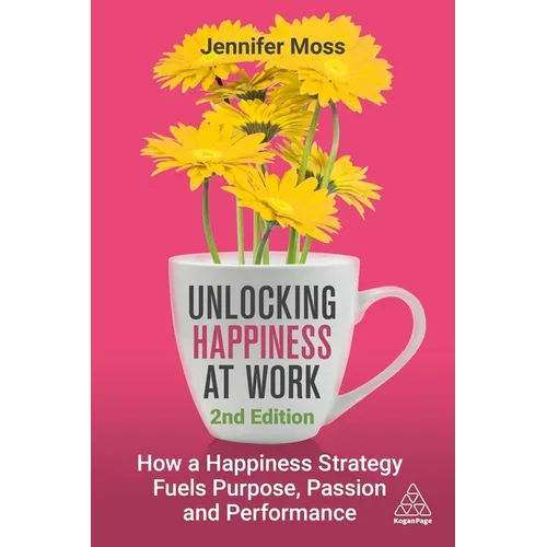 Unlocking Happiness at Work: How a Happiness Strategy Fuels Purpose, Passion and Performance - Hardcover